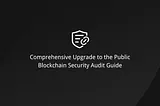 Comprehensive Upgrade to Public Blockchain Security Audit Guide