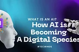 What Is an AI? How AI is Becoming a Digital Species