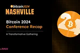 Bitcoin Nashville 2024 | Bitcoin 2024 Conference Recap: A Transformative Gathering in Nashville