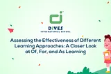 Assessing the Effectiveness of Different Learning Approaches: A Closer Look at Of, For, and As…