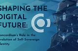 Shaping the Digital Future: Concordium’s Role in the Evolution of Self-Sovereign Identity