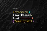 Reviewing Your Design Post-Development