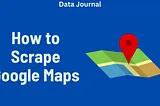 How to Scrape Google Maps With Python