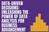 “Data-Driven Decisions: Unleashing the Power of Data Analysis for Business Advancement”