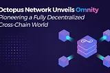 Octopus Network Unveils Omnity, Pioneering a Fully Decentralized Cross-Chain World