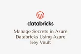 Manage Secrets in Azure Databricks Using Azure Key Vault