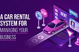 A Car Rental System for Managing Your Business