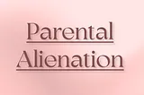 What is Parental Alienation?