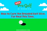Non Pro Golf How to Cure the Golf Slice illustration