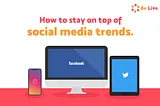How to Stay on Top of Social Media Trends