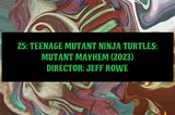 25: TEENAGE MUTANT NINJA TURTLES: MUTANT MAYHEM (2023)