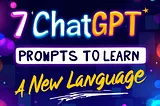 7 ChatGPT Prompts to Learn A New Language Faster