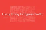 Using Envoy for Egress Traffic