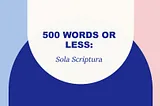 500 Words or Less: Sola Scriptura