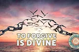 To Forgive Is Divine