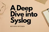 A Deep Dive into Syslog, Review rfc5424