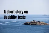 A short story on Usability Tests