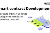 The Future of Smart Contract Development: Trends and Innovations to Watch