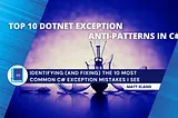 Top 10 Dotnet Exception Anti-Patterns in C#