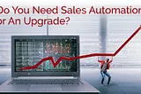 Do You Need Sales Automation or An Upgrade? — Ad Victoriam Solutions Salesforce Blog