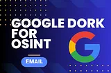 5 Advanced Google Dork Queries for OSINT Email Identification