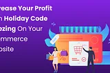 Increase your profit with Holiday Code Freezing for your eCommerce website