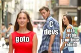 Meme of a C developer lusting after goto, to the disgust of else, break, continue and return.