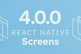 Introducing React Native Screens 4.0.0