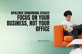 Opulence Coworking Spaces: Focus on Your Business, Not Your Office