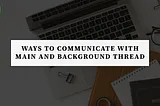 Android Interview Questions: 51 | Ways to Communicate with Main and Background Thread in Android