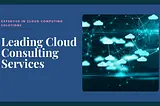 Top 10 Cloud Computing Consulting Services (2024)