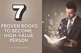 Top 7 Proven Books To Become a High-Value Person