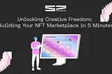 Unlocking Creative Freedom: Building Your NFT Marketplace in 5 Minutes