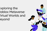 Exploring the Roblox Metaverse: Virtual Worlds and Beyond | BLOXBUILDERS