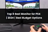 Top 8 Best Monitor for Ps4 | 2024 | Best Budget Options