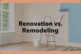 Renovation vs. Remodeling: Which Option is Best for Your Home Improvement Project?