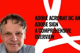 Adobe Acrobat DC and Adobe Sign: A Comprehensive Overview