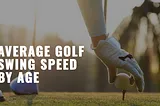 Average Golf Swing Speed by Age