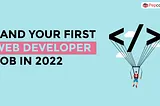 How to get your first Web Developer Job in 2022