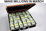 Make Millions in March