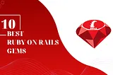 10 Unique Ruby on Rails Gems You Should Be Aware Of 💎🚀