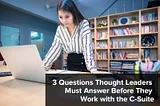 3 Questions Thought Leaders Must Answer Before They Work with the C-Suite