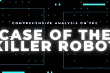 Comprehensive Analysis of the Case of the Killer Robot