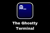 The Ghostty Terminal Emulator