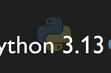 Python 3.13 is on the Horizon — Release Candidate (October 1st, 2024)