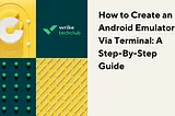 How to Create an Android Emulator Via Terminal: A Step-By-Step Guide