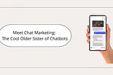 Meet Chat Marketing: The Cool Older Sister of Chatbots