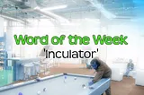 Newsmart Word of the Week: Inculator