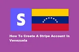 How To Create A Stripe Account In Venezuela Without SSN (2024 Updated)