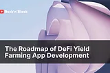 The Process of DeFi Yield Farming App Development Explained